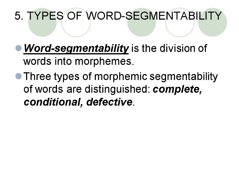 5. TYPES OF WORD-SEGMENTABILITY  Word-segmentability is the division of words into morphemes. 